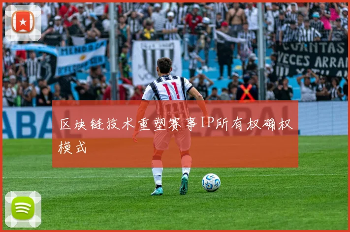 区块链技术重塑赛事IP所有权确权模式