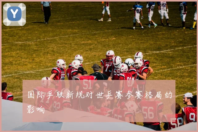 国际乒联新规对世乒赛参赛格局的影响